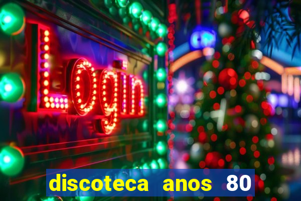 discoteca anos 80 internacional sua