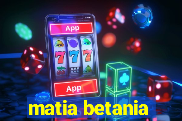 matia betania