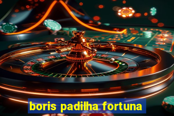 boris padilha fortuna