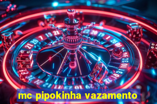 mc pipokinha vazamento