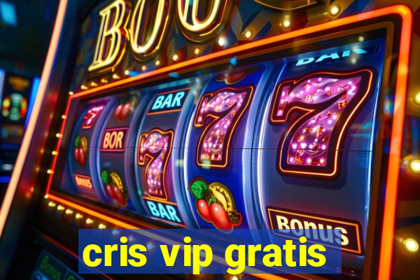 cris vip gratis