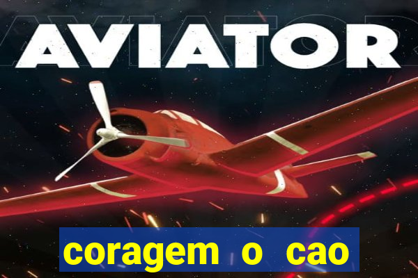 coragem o cao covarde assistir