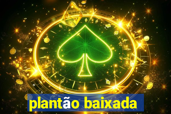 plantão baixada