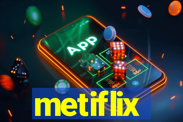 metiflix